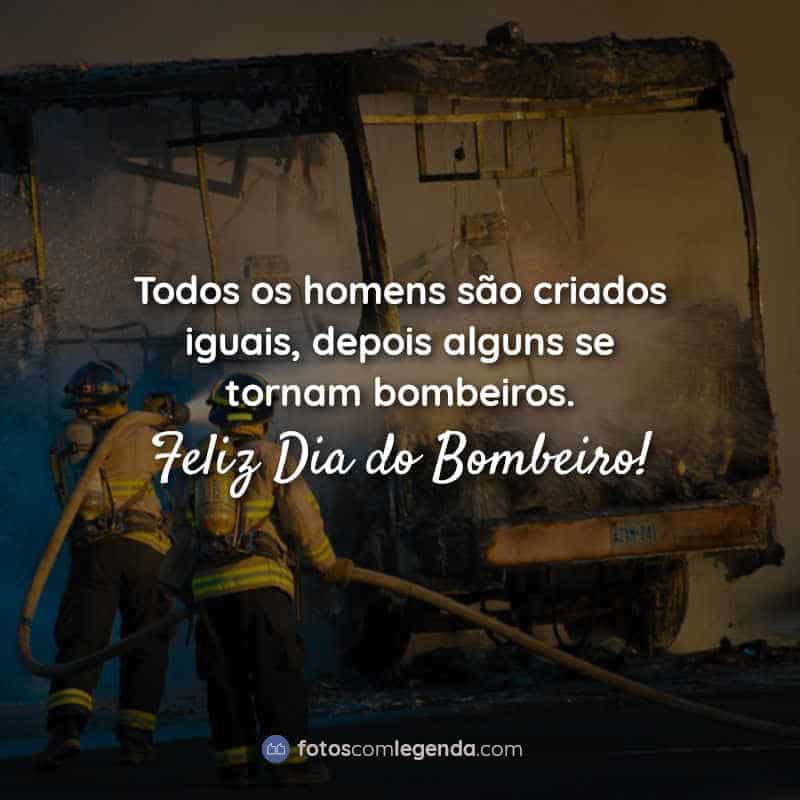 Dia do bombeiro Frases: Todos os homens são criados iguais, depois alguns se tornam bombeiros. Feliz Dia do Bombeiro!