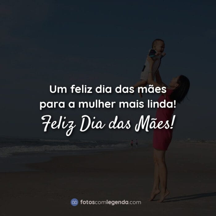 Frases do dia das mães: Um feliz dia das mães para a mulher mais linda!