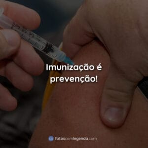 Imunização é prevenção!