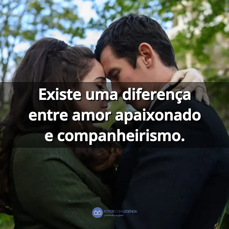 "Existe uma diferença entre amor apaixonado e companheirismo."