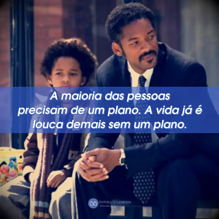 Frases do Filme À Procura da Felicidade: A maioria das pessoas precisam de um plano. A vida já é louca demais sem um plano.