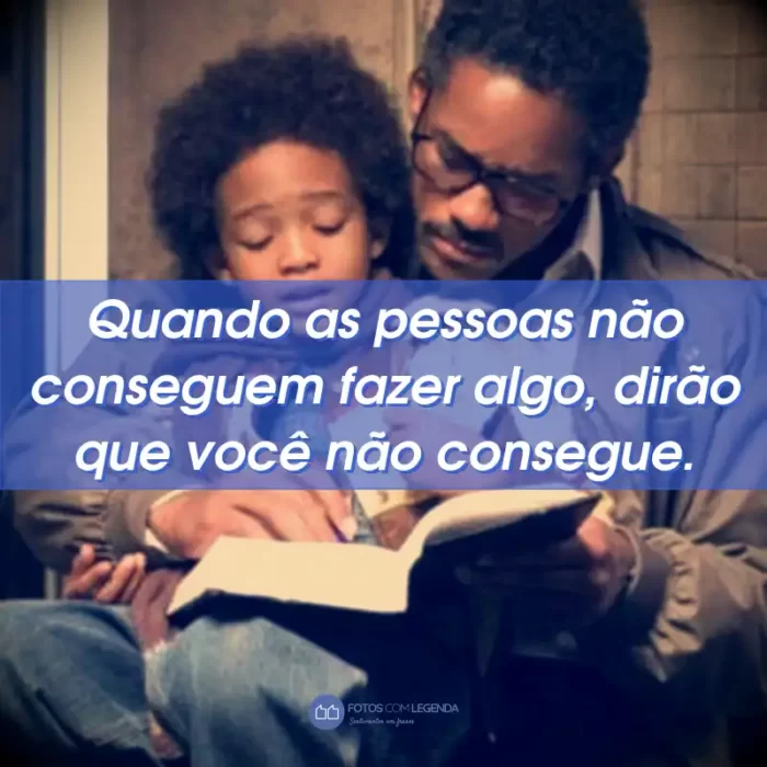 Frases do Filme À Procura da Felicidade: Quando as pessoas não conseguem fazer algo, dirão que você não consegue.