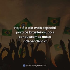 Hoje é o dia mais especial para os brasileiros, pois conquistamos nossa independência!