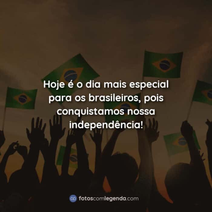 Hoje é o dia mais especial para os brasileiros, pois conquistamos nossa independência! Frases.