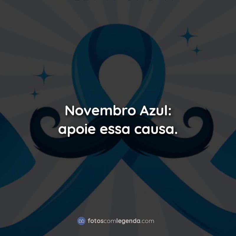 Frases Novembro Azul: apoie essa causa.