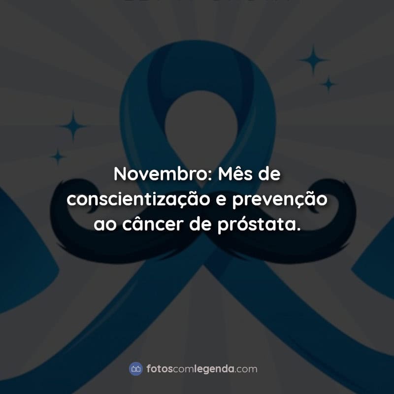 Frases Novembro: Mês de conscientização e prevenção ao câncer de próstata.