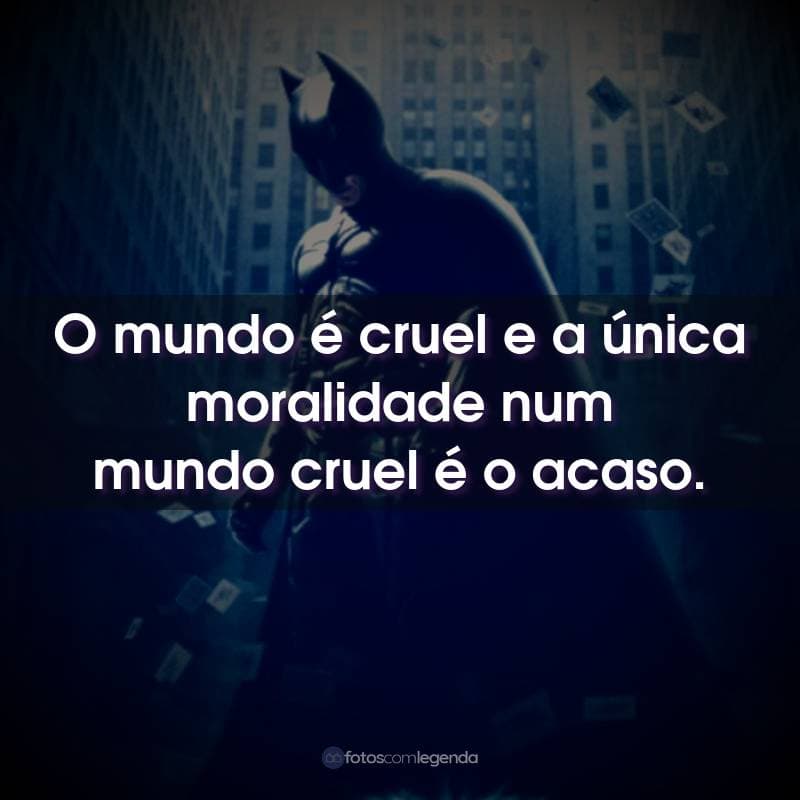 Frases do Filme Batman: O Cavaleiro das Trevas: O mundo é cruel e a única moralidade num mundo cruel é o acaso.
