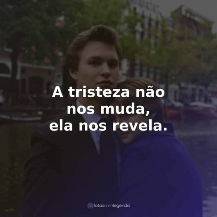 Frases do Filme A Culpa é das Estrelas: A tristeza não nos muda, ela nos revela.