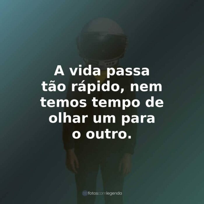 Frases do Filme Extraordinário: A vida passa tão rápido, nem temos tempo de olhar um para o outro.