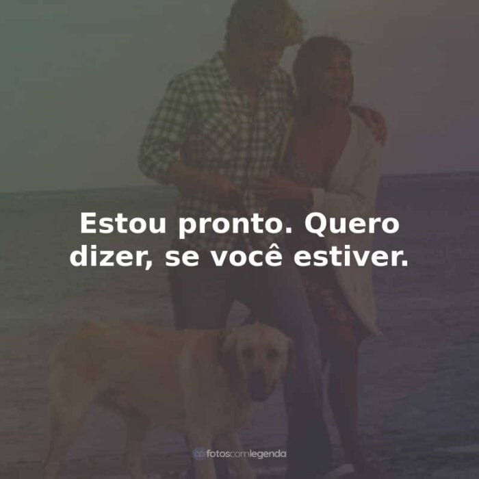 Frases do Filme Marley e Eu: Estou pronto. Quero dizer, se você estiver.