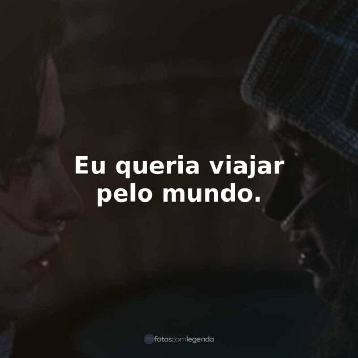 Frases do Filme A Cinco Passos de Você: Eu queria viajar pelo mundo.