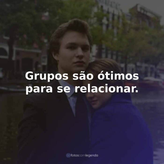 Frases do Filme A Culpa é das Estrelas: Grupos são ótimos para se relacionar.