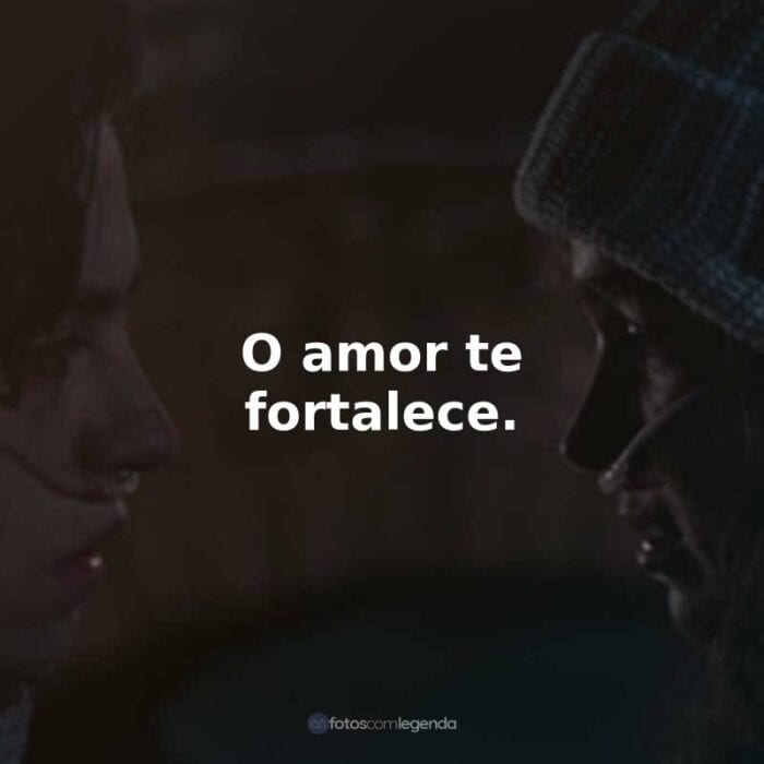 Frases do Filme A Cinco Passos de Você: O amor te fortalece.