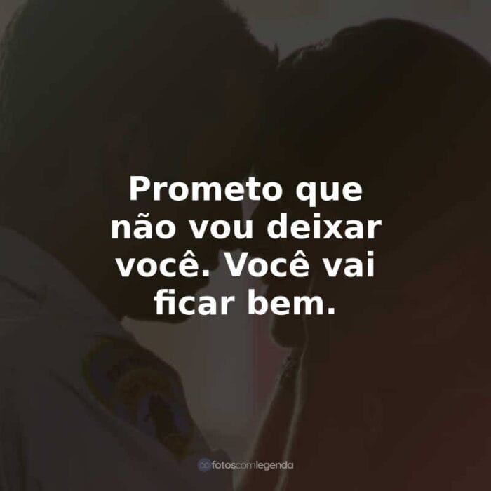 Frases do Filme À Prova de Fogo: Prometo que não vou deixar você. Você vai ficar bem.