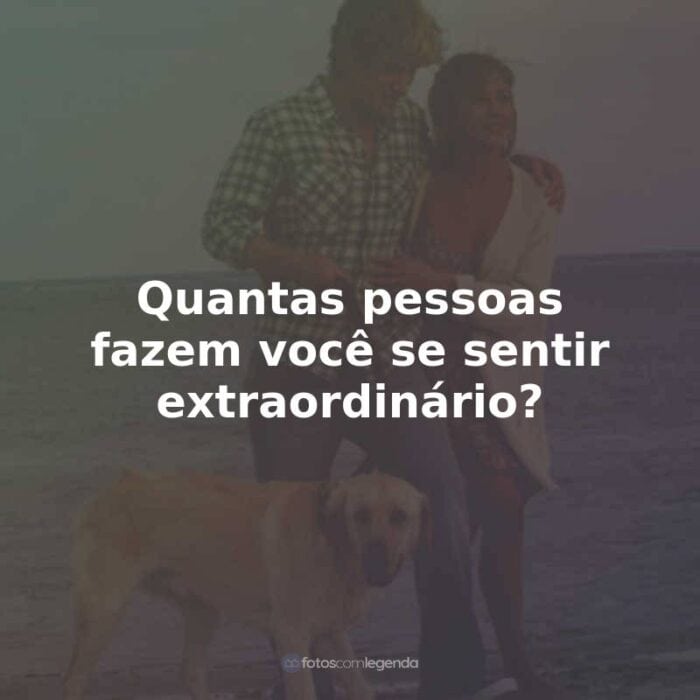 Frases do Filme Marley e Eu: Quantas pessoas fazem você se sentir extraordinário?