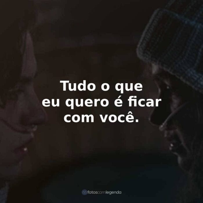 Frases do Filme A Cinco Passos de Você: Tudo o que eu quero é ficar com você.