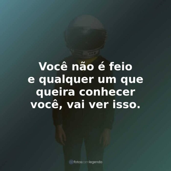 Frases do Filme Extraordinário: Você não é feio e qualquer um que queira conhecer você, vai ver isso.