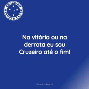 Na vitória ou na derrota eu sou Cruzeiro até o fim!