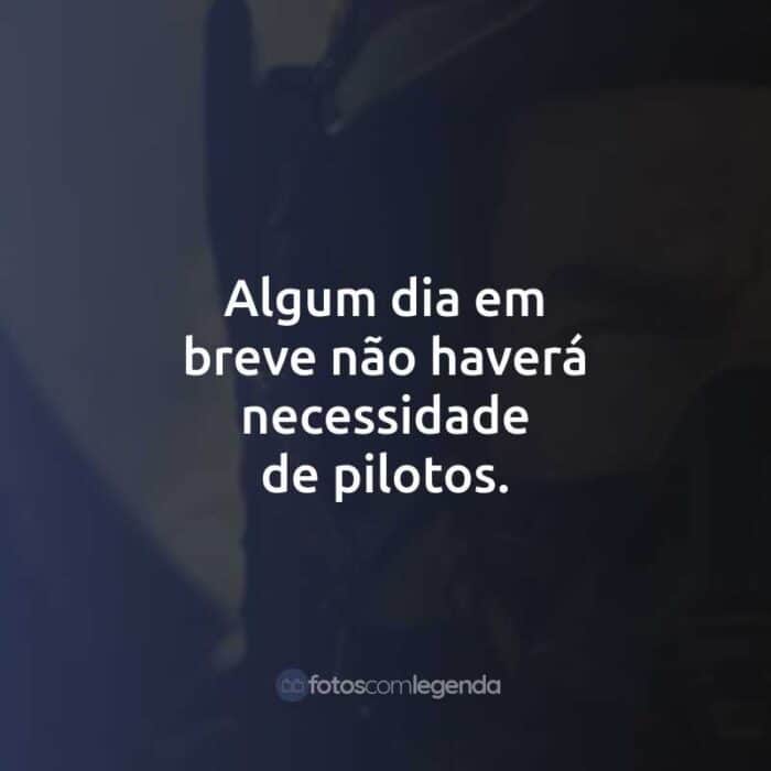 Algum dia em breve não haverá necessidade de pilotos.