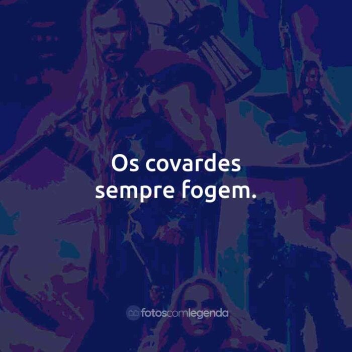 Frases do Filme Thor: Amor e Trovão: Os covardes sempre fogem.