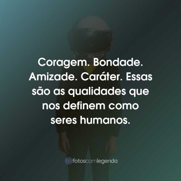 Frases do Filme Extraordinário: Coragem. Bondade. Amizade. Caráter. Essas são as qualidades que nos definem como seres humanos.