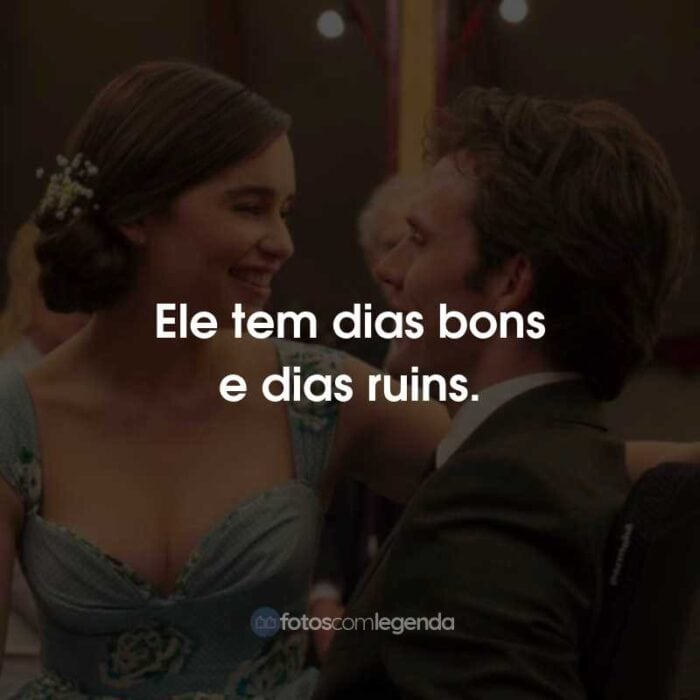 Frases do Filme Como Eu Era Antes de Você: Ele tem dias bons e dias ruins.