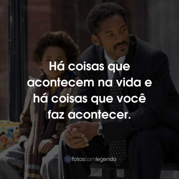 Frases do Filme À Procura da Felicidade: Há coisas que acontecem na vida e há coisas que você faz acontecer.