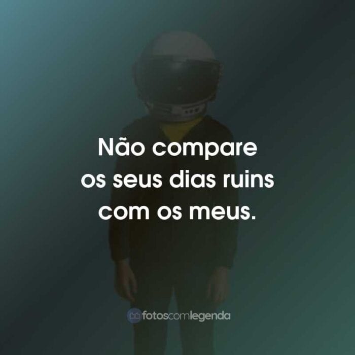 Frases do Filme Extraordinário: Não compare os seus dias ruins com os meus.