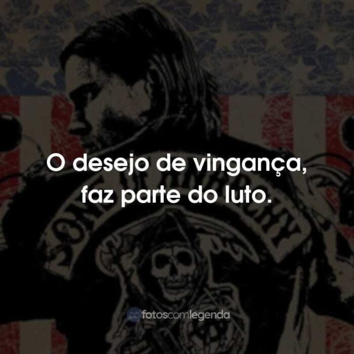 Frases da Série Sons of Anarchy: O desejo de vingança, faz parte do luto.