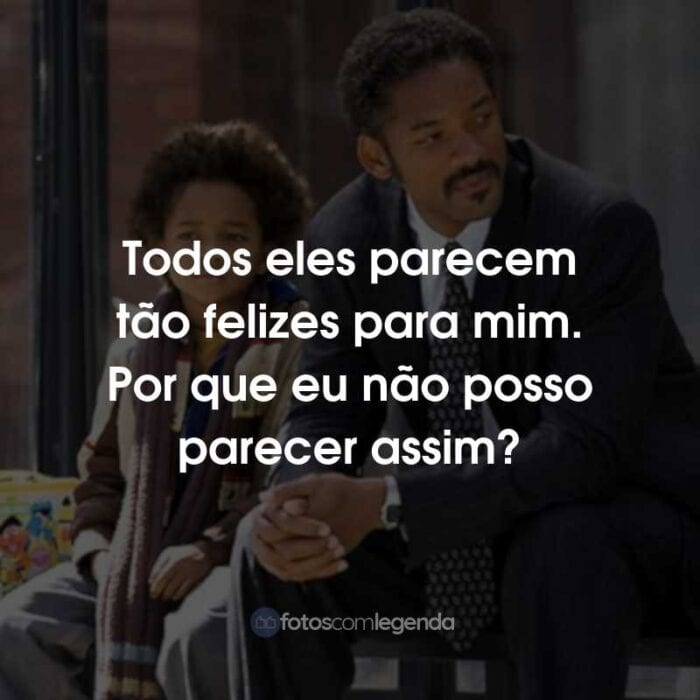 Frases do Filme À Procura da Felicidade: Todos eles parecem tão felizes para mim. Por que eu não posso parecer assim?