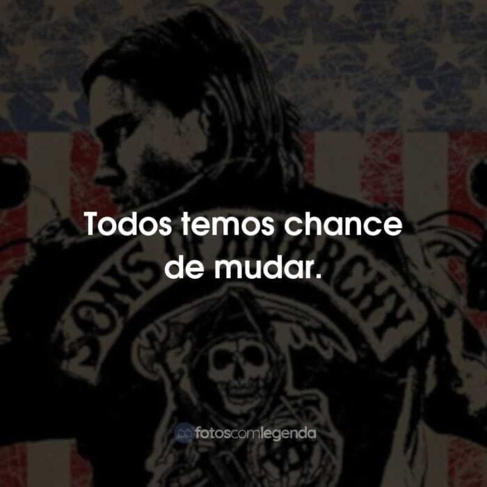 Frases da Série Sons of Anarchy: Todos temos chance de mudar.