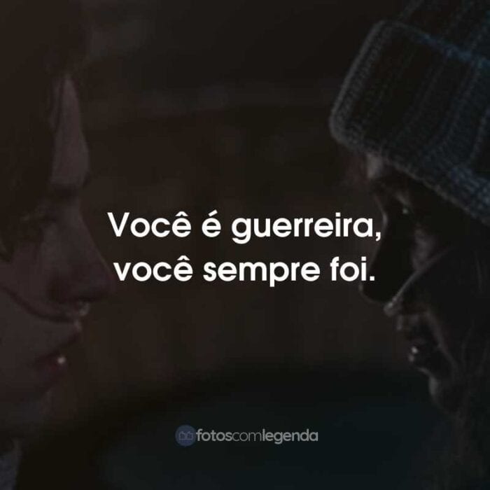 Frases do Filme A Cinco Passos de Você: Você é guerreira, você sempre foi.