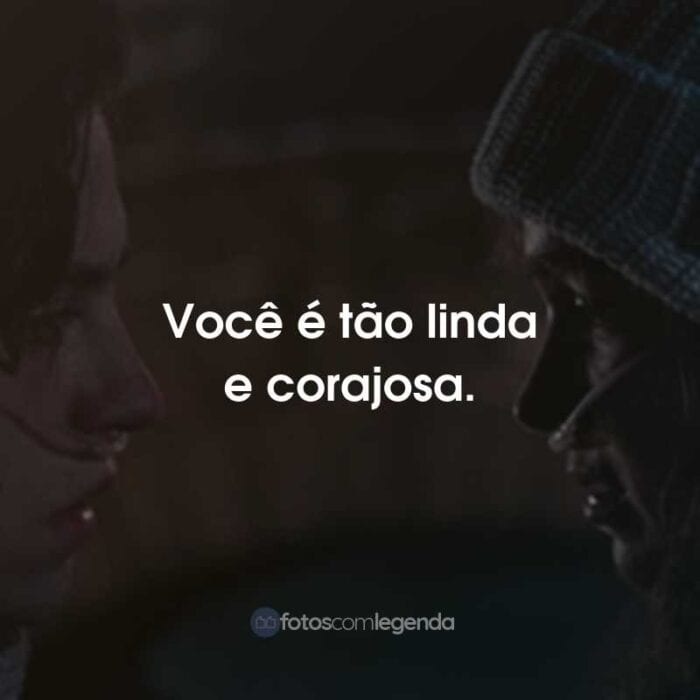 Frases do Filme A Cinco Passos de Você: Você é tão linda e corajosa.