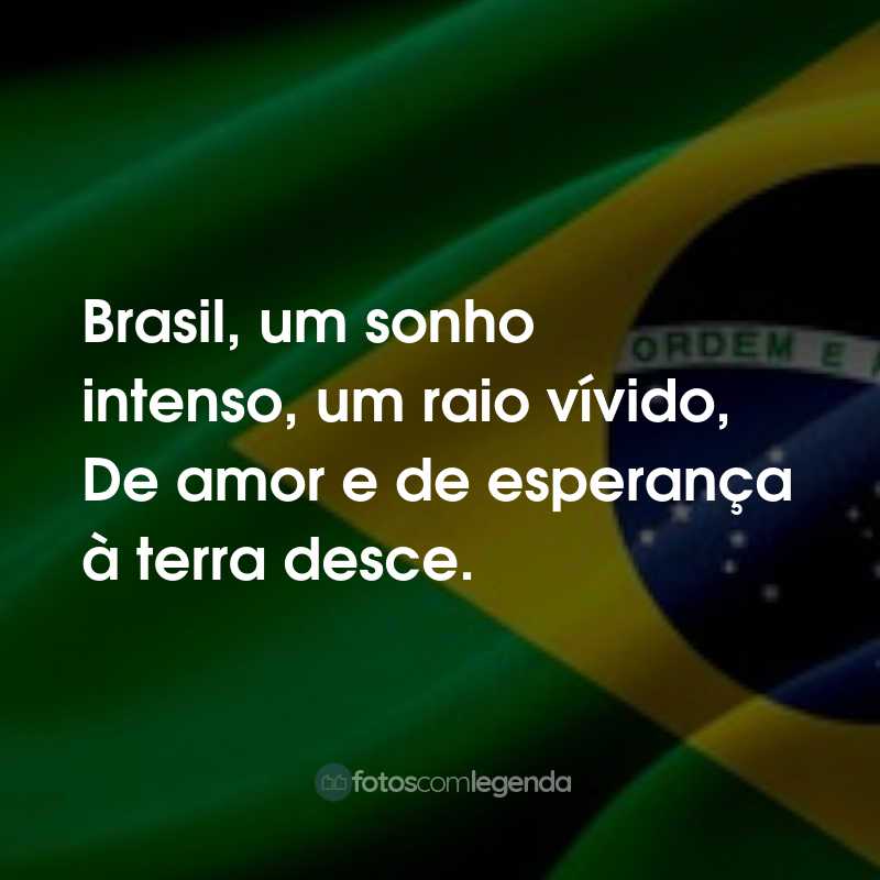 Frases para o Dia da Independência do Brasil: Brasil, um sonho intenso, um raio vívido, De amor e de esperança à terra desce.