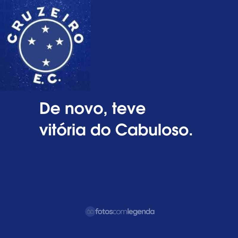 Frases do Cruzeiro Esporte Clube: De novo, Teve vitória do Cabuloso.
