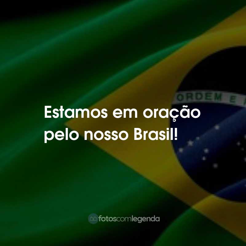 Frases para o Dia da Independência do Brasil: Estamos em oração pelo nosso Brasil!