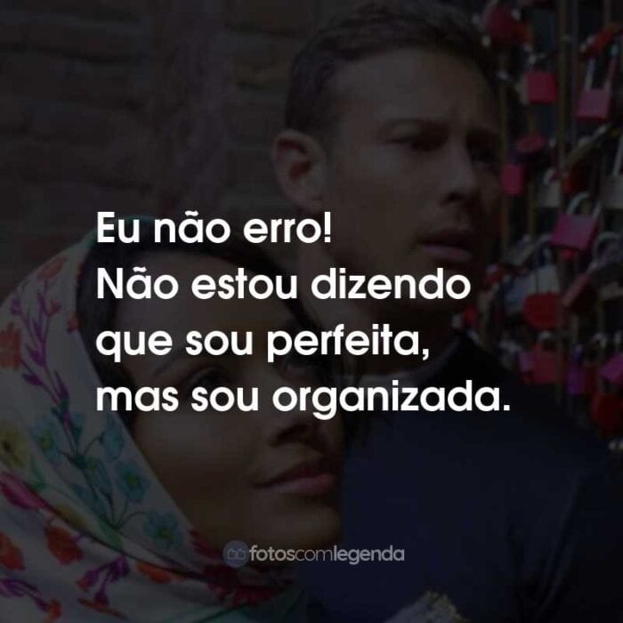 Frases do Filme Amor em Verona: Eu não erro! Não estou dizendo que sou perfeita, mas sou organizada.