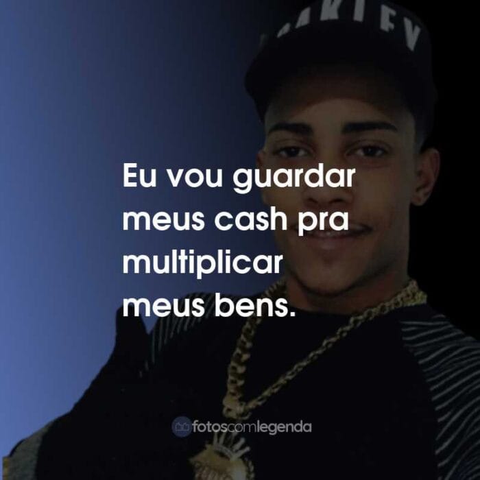 Frases do MC Poze do Rodo: Eu vou guardar meus cash pra multiplicar meus bens.