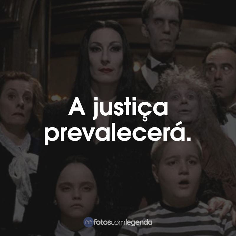 Frases do Filme A Família Addams: A justiça prevalecerá.