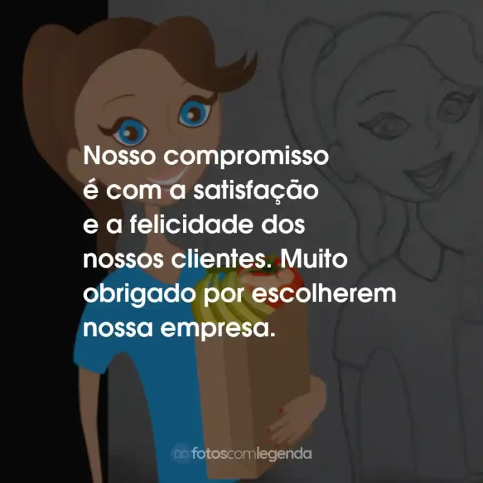 Frases do Dia do Consumidor: Nosso compromisso é com a satisfação e a felicidade dos nossos clientes. Muito obrigado por escolherem nossa empresa.