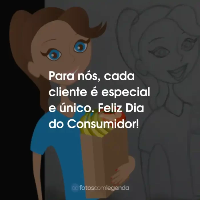 Frases do Dia do Consumidor: Para nós, cada cliente é especial e único. Feliz Dia do Consumidor!