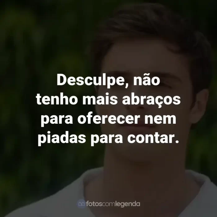 Frases do Filme 2 Corações: Desculpe, não tenho mais abraços para oferecer nem piadas para contar.