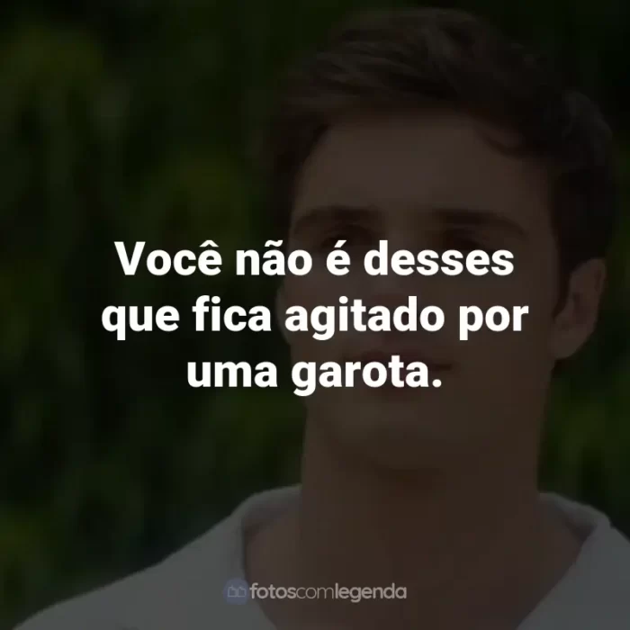 Frases do Filme 2 Corações: Você não é desses que fica agitado por uma garota.