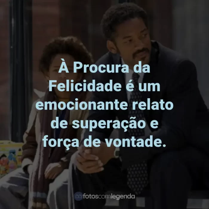 Frases do Filme À Procura da Felicidade: À Procura da Felicidade é um emocionante relato de superação e força de vontade.