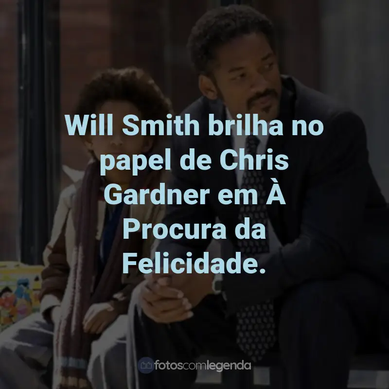 Frases do Filme À Procura da Felicidade: Will Smith brilha no papel de Chris Gardner em À Procura da Felicidade.