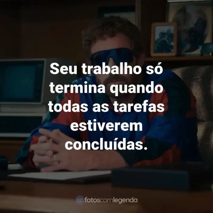 Frases do Filme Air - A História por trás do Logo: Seu trabalho só termina quando todas as tarefas estiverem concluídas.