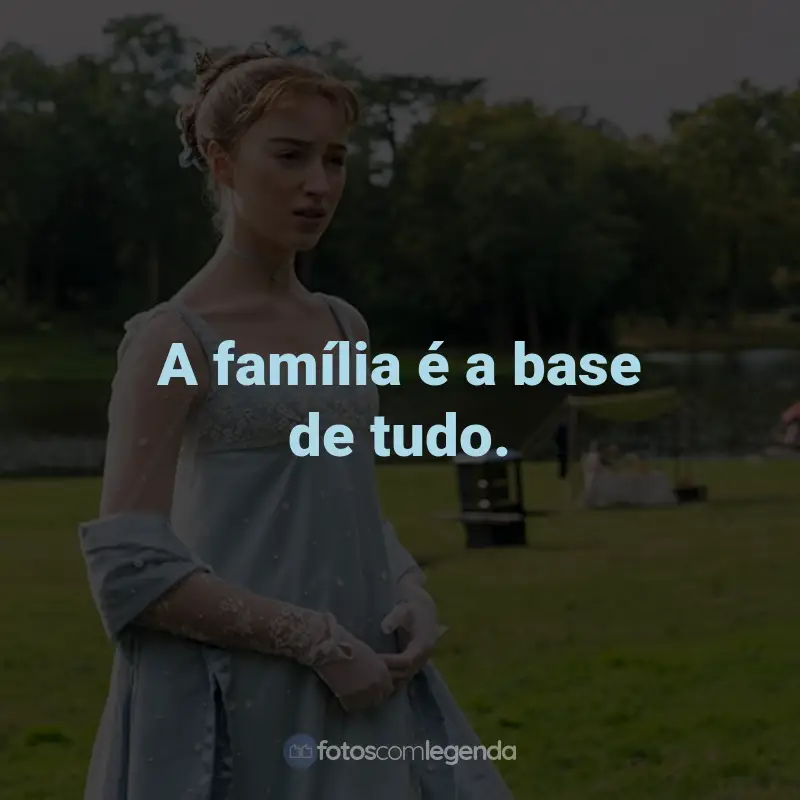 Frases da Série Bridgerton: A família é a base de tudo. - Lady Violet Bridgerton.
