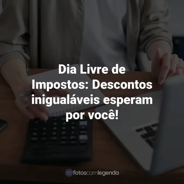 Frases para o Dia Livre de Impostos: Dia Livre de Impostos: Descontos inigualáveis esperam por você!