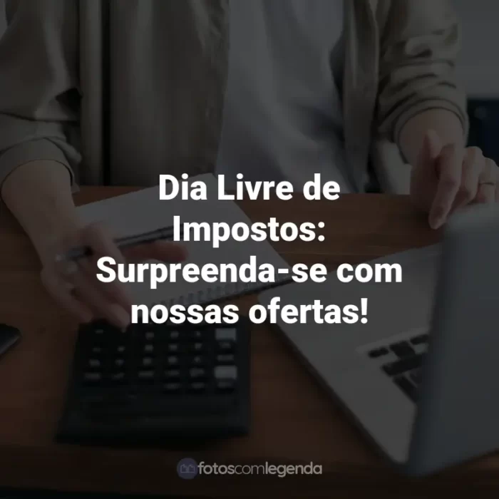 Frases para o Dia Livre de Impostos: Dia Livre de Impostos: Surpreenda-se com nossas ofertas!