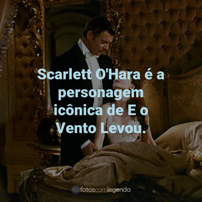 Frases do Filme E o Vento Levou: Scarlett O'Hara é a personagem icônica de E o Vento Levou.